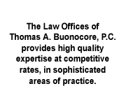 The Law Offices of Thomas A. Buonocore, P.C. provides high quality expertise at competitve rates, in sophisticated areas of practice.